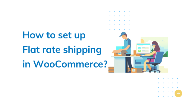 How to Set Up Flat Rate Shipping in WooCommerce?