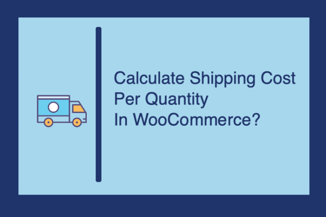 How to Calculate Shipping Cost per Quantity in WooCommerce?