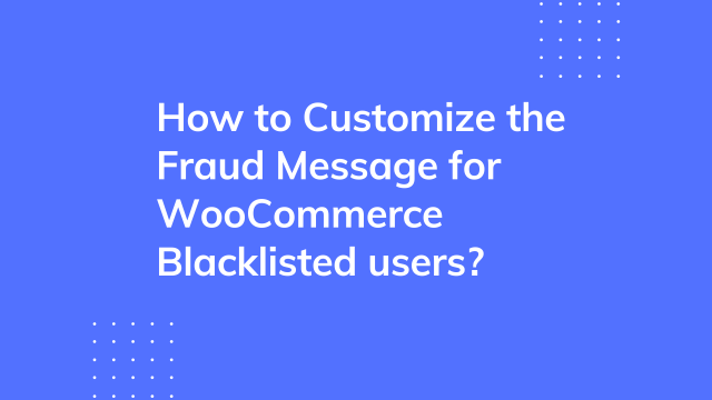 How to customize the fraud message for WooCommerce blacklisted users?