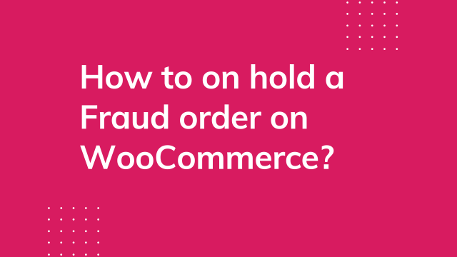 How to on hold a fraud order on WooCommerce?