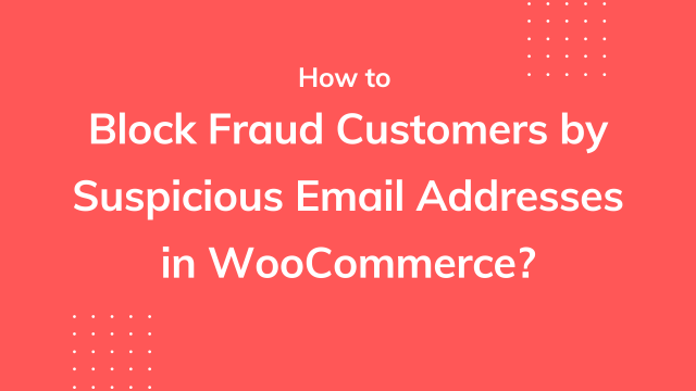 How to block fraud customers by suspicious email addresses in WooCommerce?